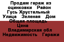 Продам гараж из оцинковки › Район ­ Гусь-Хрустальный  › Улица ­ Зеленая › Дом ­ 1 › Общая площадь ­ 21 › Цена ­ 7 000 - Владимирская обл. Недвижимость » Гаражи   